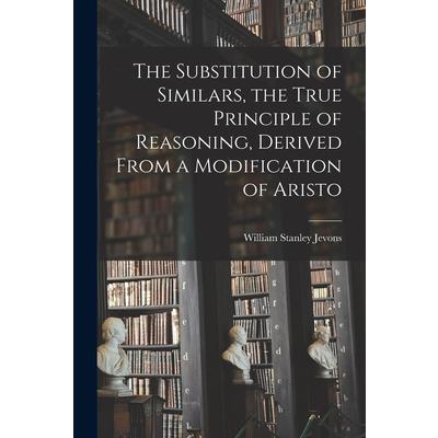 The Substitution of Similars, the True Principle of Reasoning, Derived From a Modification of Aristo