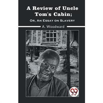 A Review Of Uncle Tom'S Cabin; Or, An Essay On Slavery