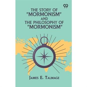 The Story Of "Mormonism" And The Philosophy Of "Mormonism"