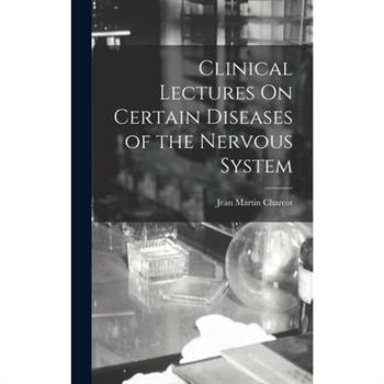 Clinical Lectures On Certain Diseases of the Nervous System