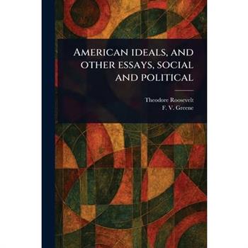 American Ideals, and Other Essays, Social and Political