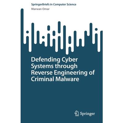 Defending Cyber Systems Through Reverse Engineering of Criminal Malware