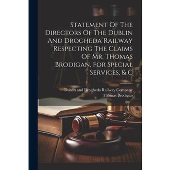 Statement Of The Directors Of The Dublin And Drogheda Railway Respecting The Claims Of Mr. Thomas Brodigan, For Special Services, & C