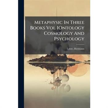 Metaphysic In Three Books Vol IOntology Cosmology And Psychology