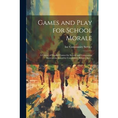 Games and Play for School Morale; a Course of Graded Games for School and Community Recreation, Issued by Community Service, inc. .. Games and Play for School Morale; a Course of Graded Games for School and Community Recreation, Issued by Community Service, inc. ..