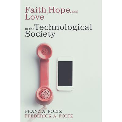 Faith, Love, and Hope in the Technological Society
