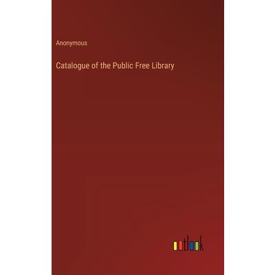 Catalogue of the Public Free Library Catalogue of the Public Free Library
