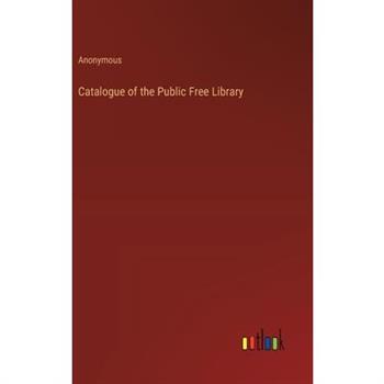 Catalogue of the Public Free Library Catalogue of the Public Free Library