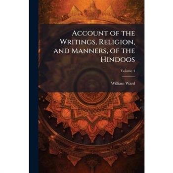 Account of the Writings, Religion, and Manners, of the Hindoos