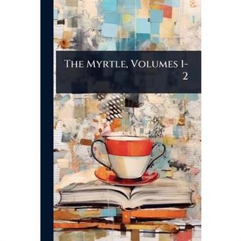 The Myrtle, Volumes 1-2