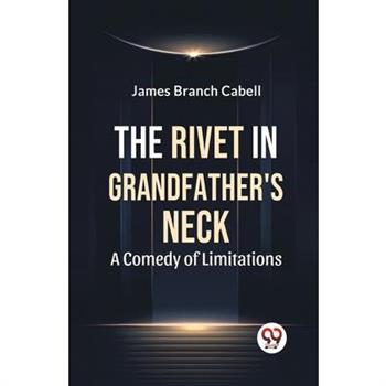 The Rivet In Grandfather’S Neck A Comedy Of Limitations