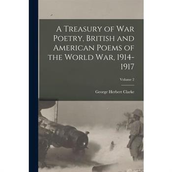 A Treasury of war Poetry, British and American Poems of the World war, 1914-1917; Volume 2