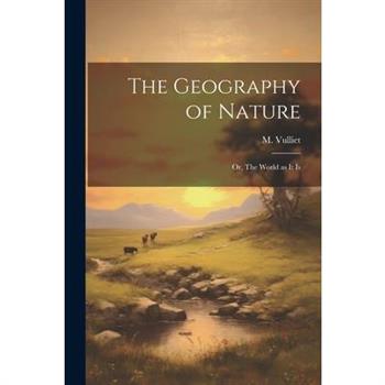 The Geography of Nature; or, The World as it Is