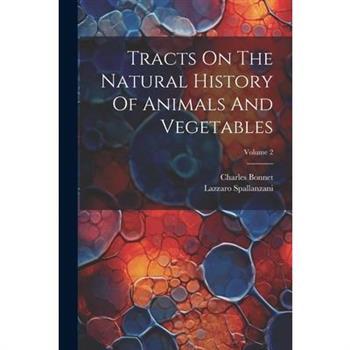 Tracts On The Natural History Of Animals And Vegetables; Volume 2