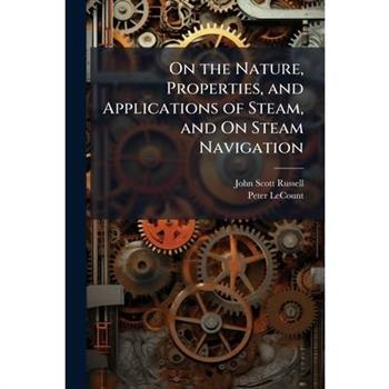 On the Nature, Properties, and Applications of Steam, and On Steam Navigation