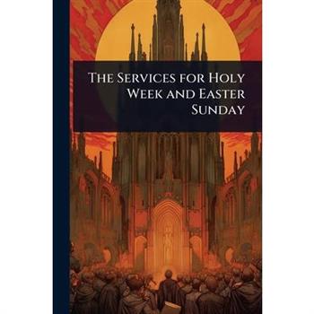 The Services for Holy Week and Easter Sunday