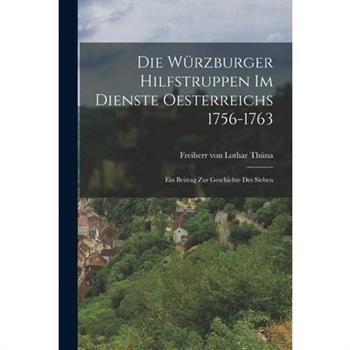 Die W羹rzburger Hilfstruppen im Dienste Oesterreichs 1756-1763