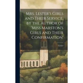 Mrs. Lester’s Girls and Their Service, by the Author of ’Miss Marston’s Girls and Their Confirmation’