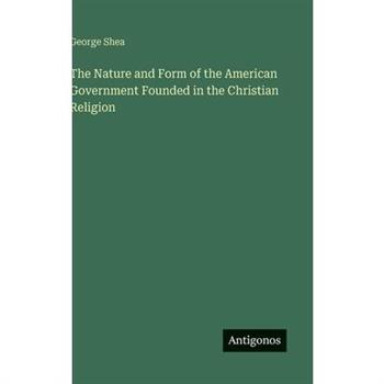 The Nature and Form of the American Government Founded in the Christian Religion