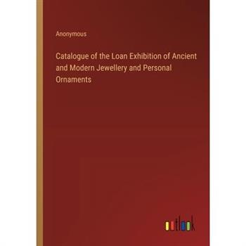 Catalogue of the Loan Exhibition of Ancient and Modern Jewellery and Personal Ornaments