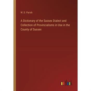 A Dictionary of the Sussex Dialect and Collection of Provincialisms in Use in the County of Sussex