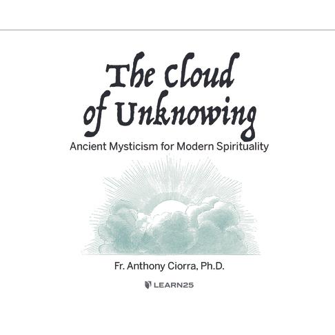 The Cloud of Unknowing: Ancient Mysticism for Modern Spirituality The Cloud of Unknowing: Ancient Mysticism for Modern Spirituality
