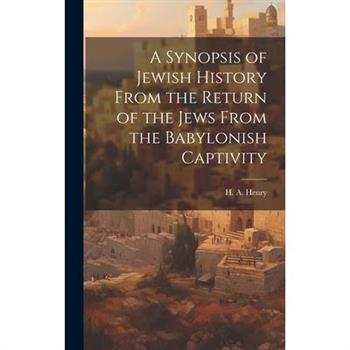 A Synopsis of Jewish History From the Return of the Jews From the Babylonish Captivity