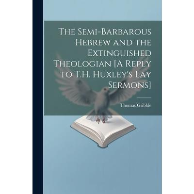 The Semi-Barbarous Hebrew and the Extinguished Theologian [A Reply to T.H. Huxley’s Lay Sermons]