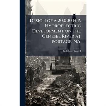 Design of a 20,000 H.P. Hydroelectric Development on the Genesee River at Portage, N.Y
