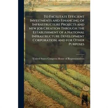 To Facilitate Efficient Investments and Financing of Infrastructure Projects and new job Creation Through the Establishment of a National Infrastructure Development Corporation, and for Other Purposes
