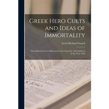 Greek Hero Cults and Ideas of Immortality; the Gifford Lectures Delivered in the University of St.Andrews in the Year 1920