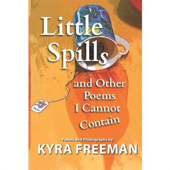 Little Spills and Other Poems I Cannot Contain