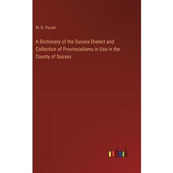 A Dictionary of the Sussex Dialect and Collection of Provincialisms in Use in the County of Sussex