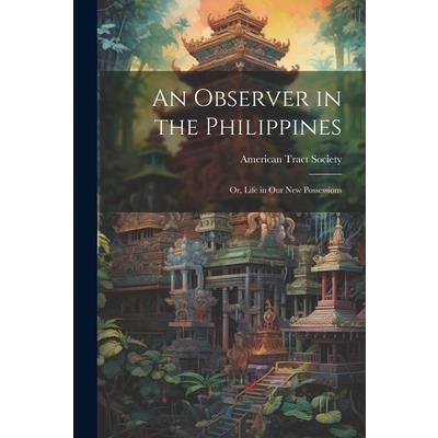 An Observer in the Philippines; or, Life in Our New Possessions