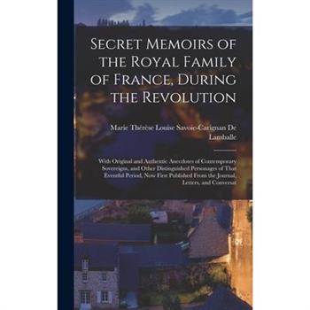 Secret Memoirs of the Royal Family of France, During the Revolution