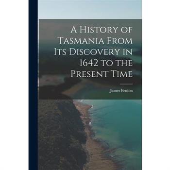 A History of Tasmania From Its Discovery in 1642 to the Present Time