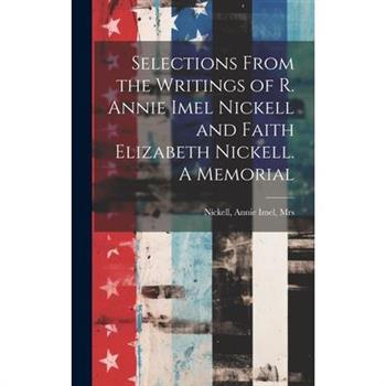 Selections From the Writings of R. Annie Imel Nickell and Faith Elizabeth Nickell. A Memorial