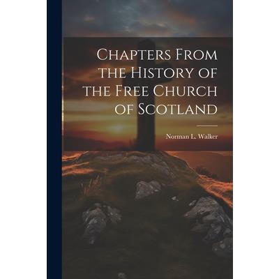 Chapters From the History of the Free Church of Scotland Chapters From the History of the Free Church of Scotland