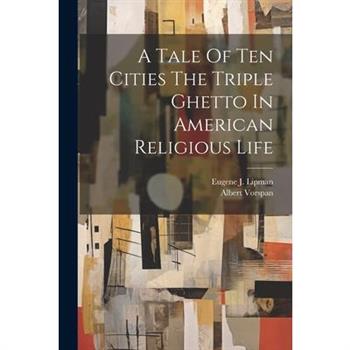 A Tale Of Ten Cities The Triple Ghetto In American Religious Life