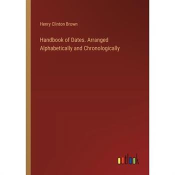 Handbook of Dates. Arranged Alphabetically and Chronologically