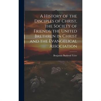 A History of the Disciples of Christ, the Society of Friends, the United Brethren in Christ and the Evangelical Association