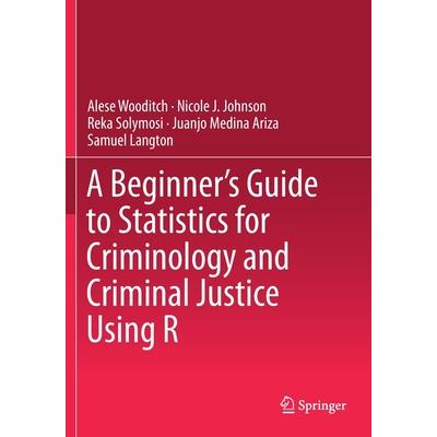 A Beginner's Guide to Statistics for Criminology and Criminal Justice Using R