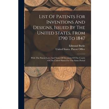List Of Patents For Inventions And Designs, Issued By The United States, From 1790 To 1847