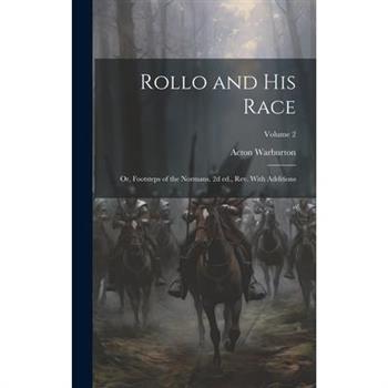 Rollo and his Race; or, Footsteps of the Normans. 2d ed., rev. With Additions; Volume 2