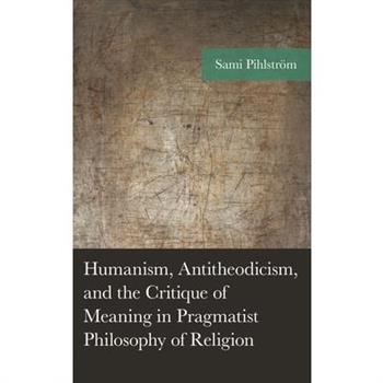 Humanism, Antitheodicism, and the Critique of Meaning in Pragmatist Philosophy of Religion