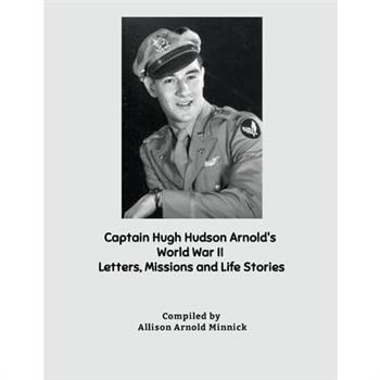 Captain Hugh Hudson Arnold’s World War II Letters, Missions and Life Stories