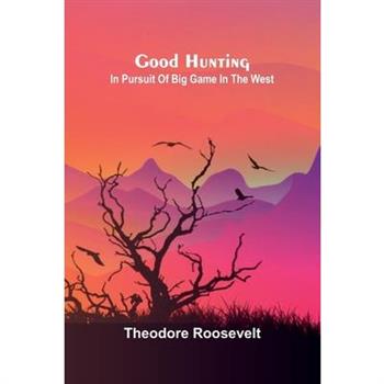 Good Hunting; In pursuit of big game in the West