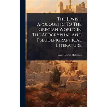The Jewish Apologetic To The Grecian World In The Apocryphal And Pseudepigraphical Literature