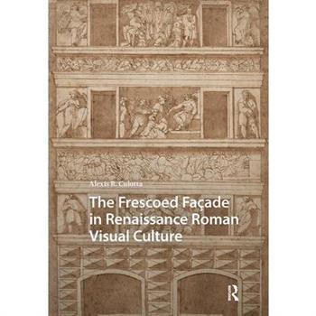 The Frescoed Fa癟ade in Renaissance Roman Visual Culture