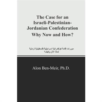 The Case for an Israeli-Palestinian-Jordanian Confederation Why Now and How?